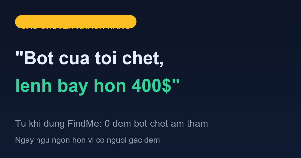“Bot Của Tôi Chết Lúc 3h Sáng, Lệnh Bay Hơn 400$” – Câu Chuyện Khách Hàng