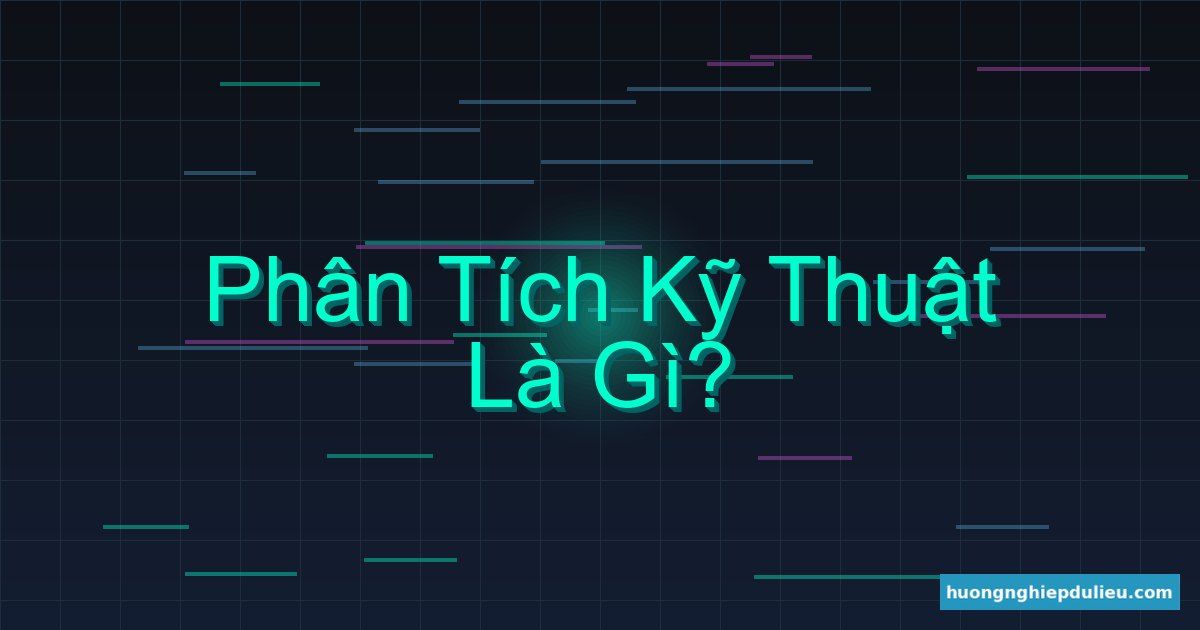 Phân tích kỹ thuật là gì? Giải thích & Ứng dụng trong giao dịch thực chiến