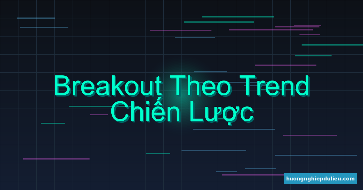Chiến lược Breakout theo xu hướng – Cách ăn trọn con sóng lớn