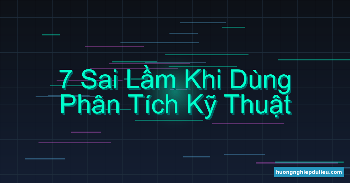 7 sai lầm thường gặp khi dùng Phân tích kỹ thuật (và cách tránh)