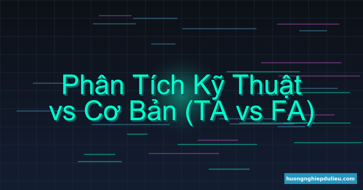 So sánh Phân tích kỹ thuật (TA) với Phân tích cơ bản (FA): Nên dùng lúc nào?