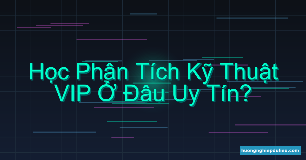Học phân tích kỹ thuật ở đâu uy tín