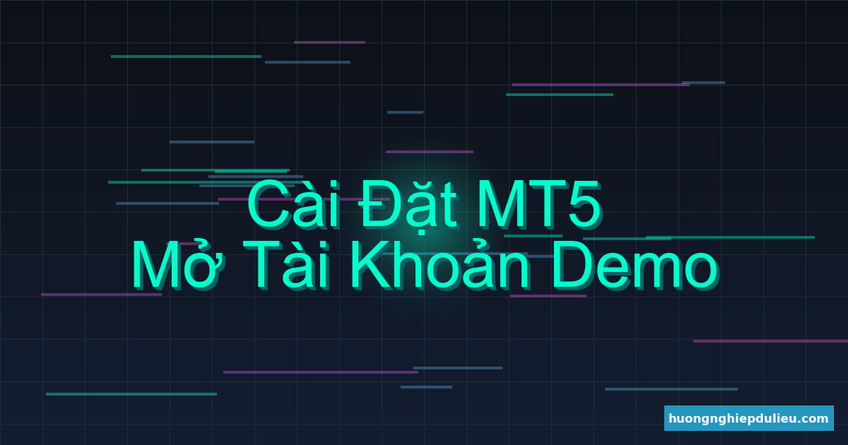 Hướng dẫn cài đặt MT5 và mở tài khoản Demo tập giao dịch (Free)