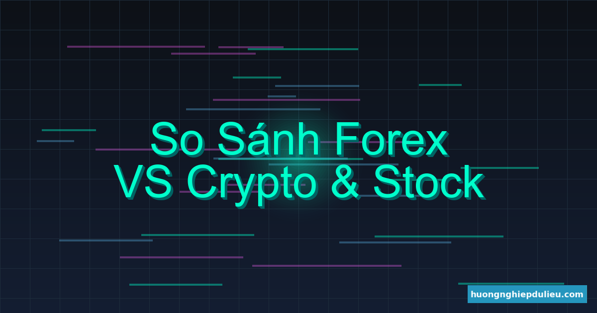 So sánh Forex vs Crypto vs Chứng khoán: Đâu là mỏ vàng cho bạn?