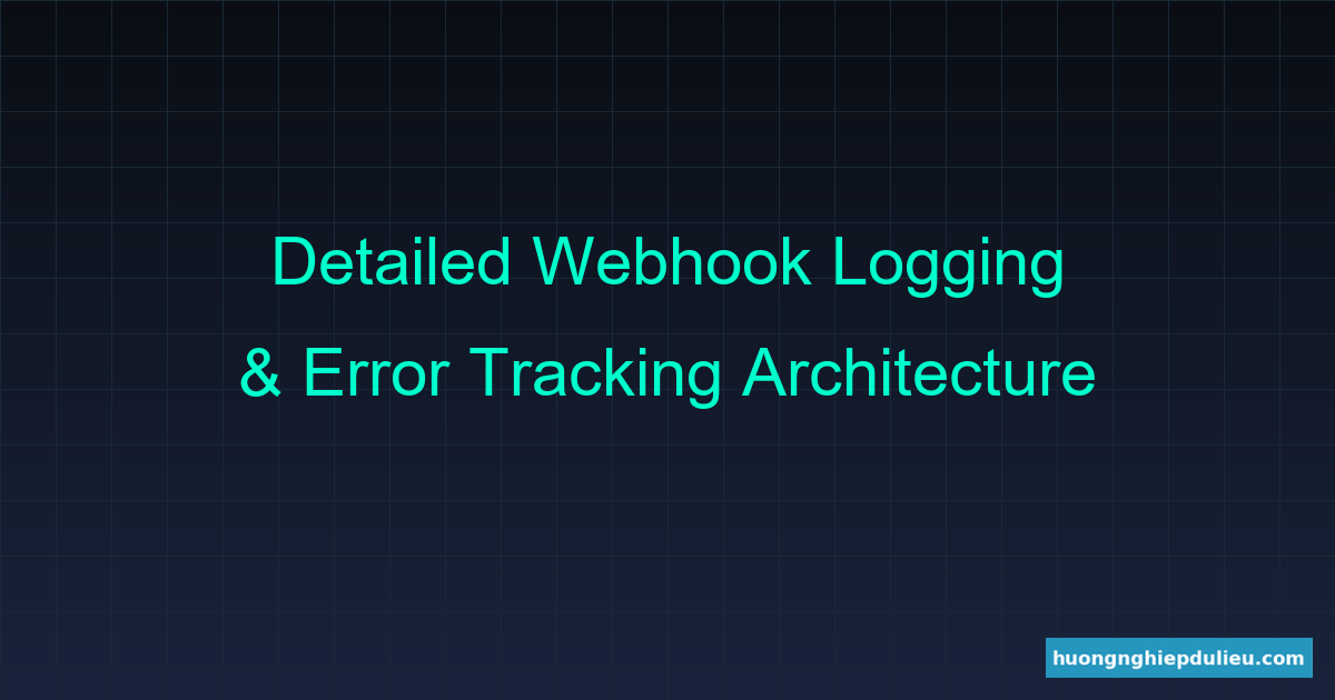 Kiến trúc hệ thống Logging và theo dõi lỗi Webhook