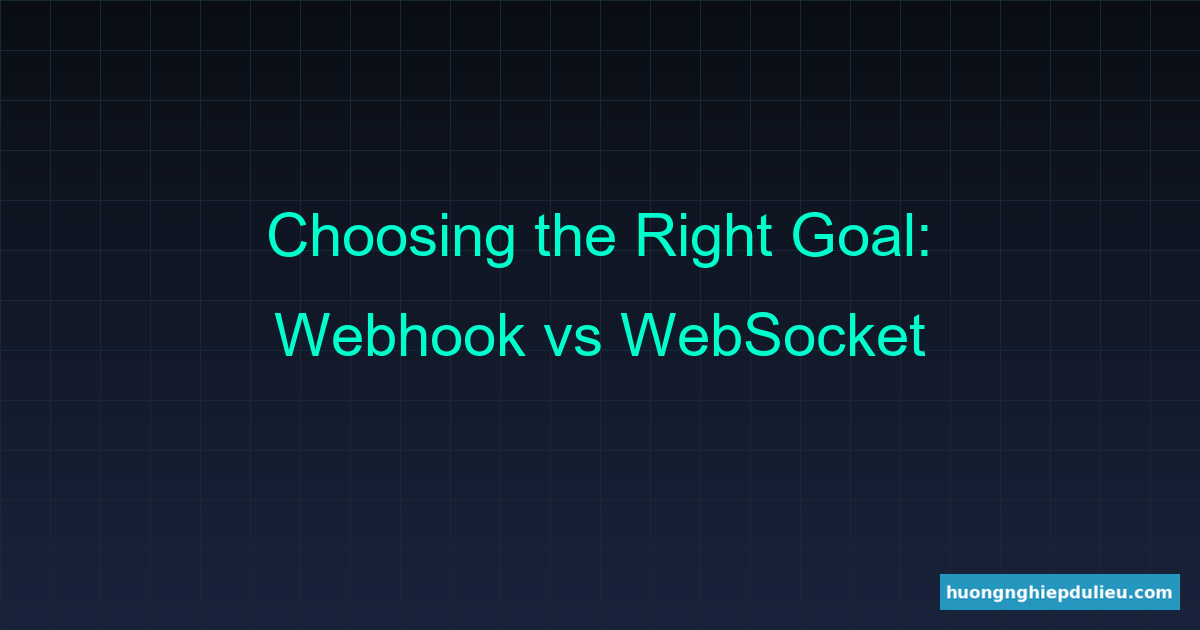 Khi nào nên dùng Webhook, khi nào dùng WebSocket? (Checklist quyết định)