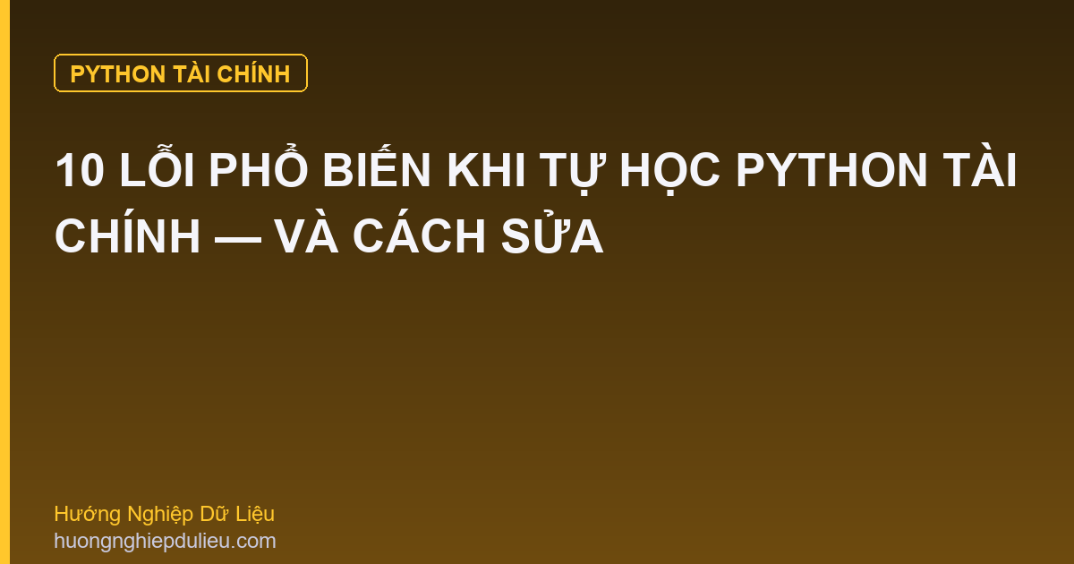 10 Lỗi Phổ Biến Khi Tự Học Python Tài Chính — Và Cách Sửa