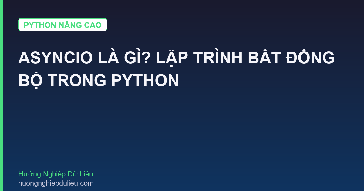 Asyncio Là Gì? Lập Trình Bất Đồng Bộ Trong Python