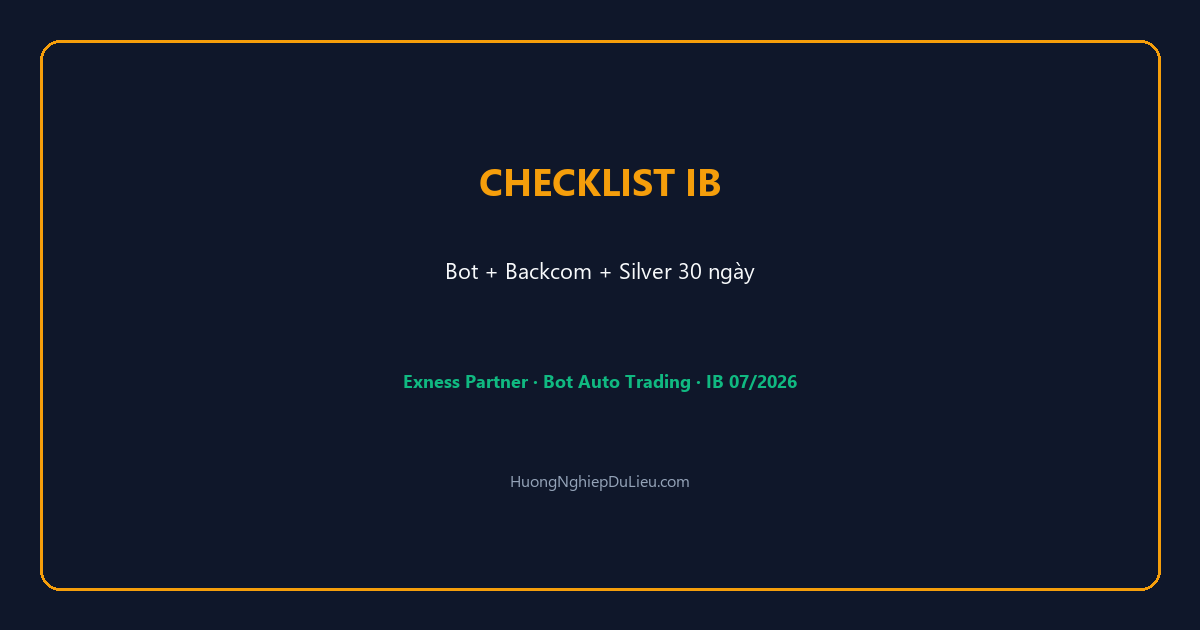 Mô hình trọn Bot Rải 1 Chiều + Backcom Exness + Silver 30 ngày — Checklist IB