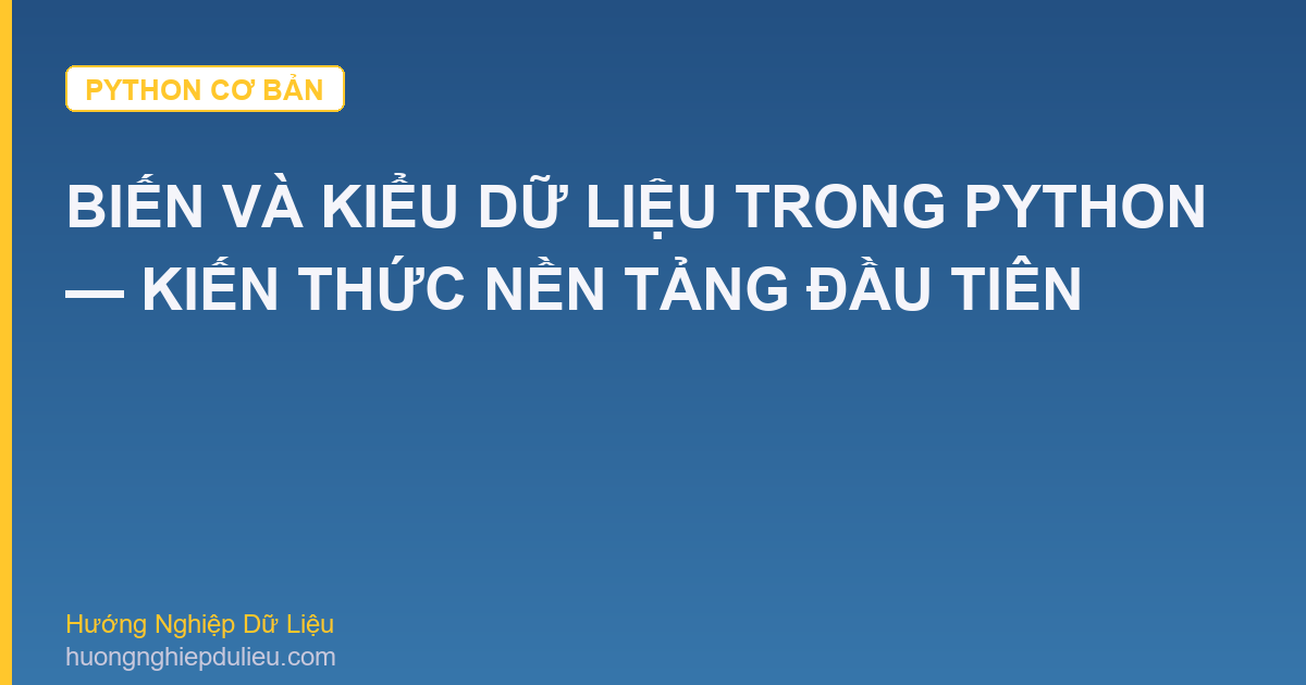 Biến Và Kiểu Dữ Liệu Trong Python — Kiến Thức Nền Tảng Đầu Tiên
