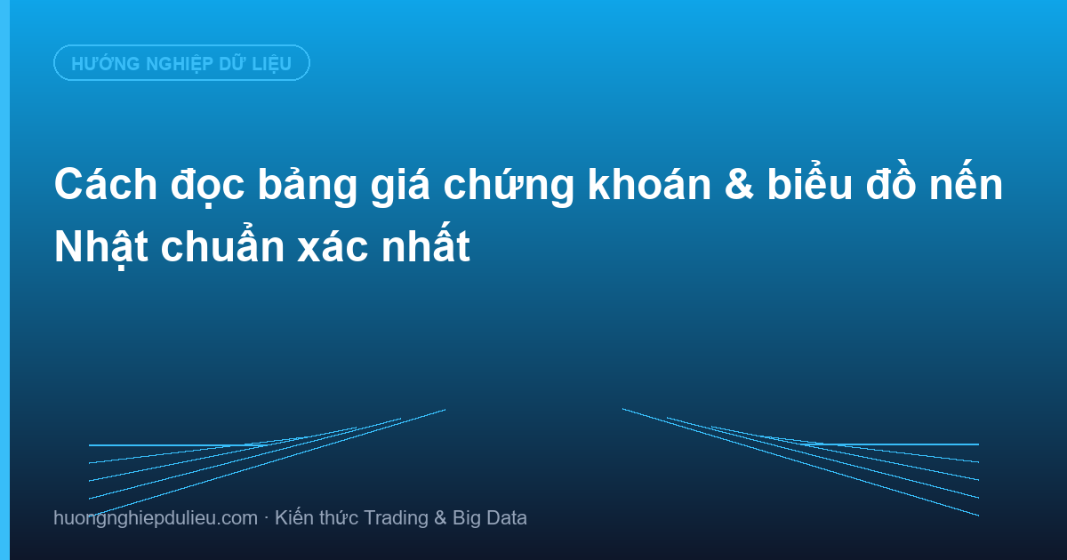 Cách đọc bảng giá chứng khoán & biểu đồ nến Nhật chuẩn xác nhất