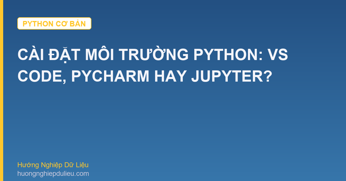 Cài Đặt Môi Trường Python: VS Code, PyCharm Hay Jupyter?