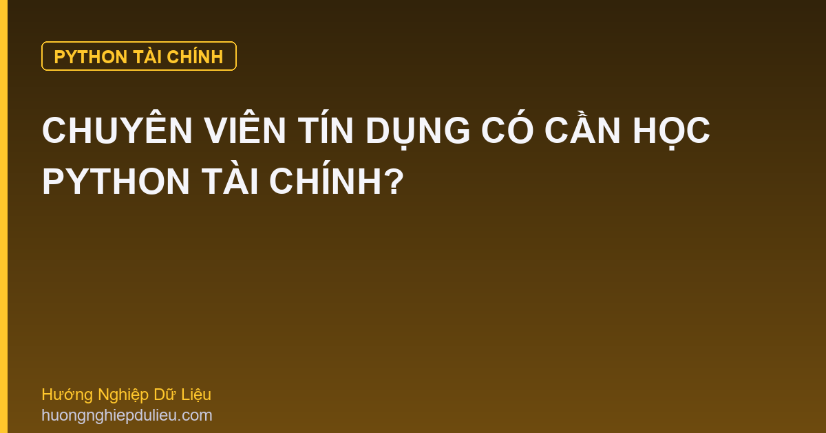 Chuyên Viên Tín Dụng Có Cần Học Python Tài Chính?