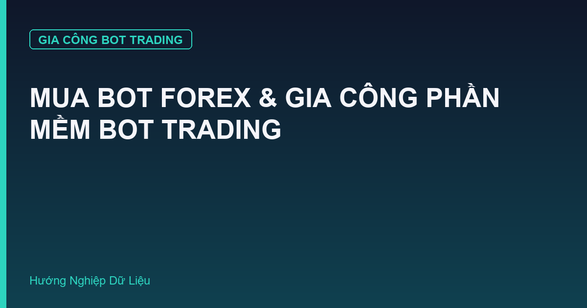 Gia Công Phần Mềm Bot Trading & Mua Bot Forex: Cần Biết Gì Trước Khi Thuê?