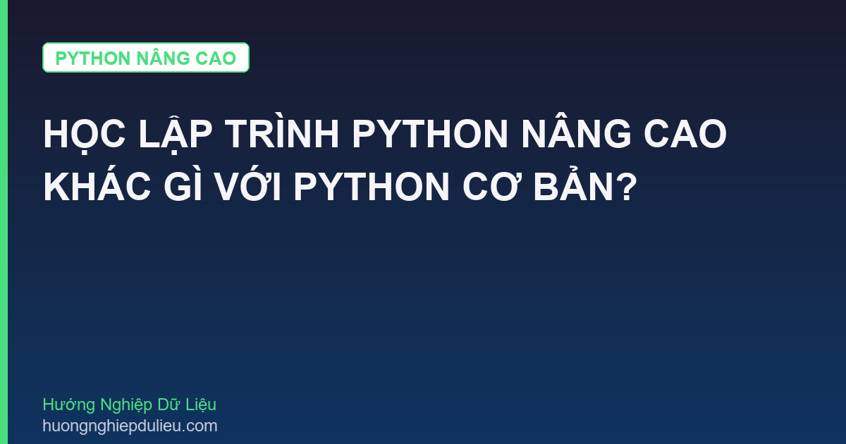 Học Lập Trình Python Nâng Cao Khác Gì Với Python Cơ Bản?