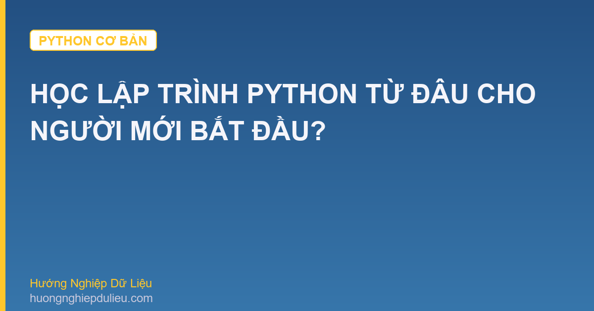 Học Lập Trình Python Từ Đâu Cho Người Mới Bắt Đầu?