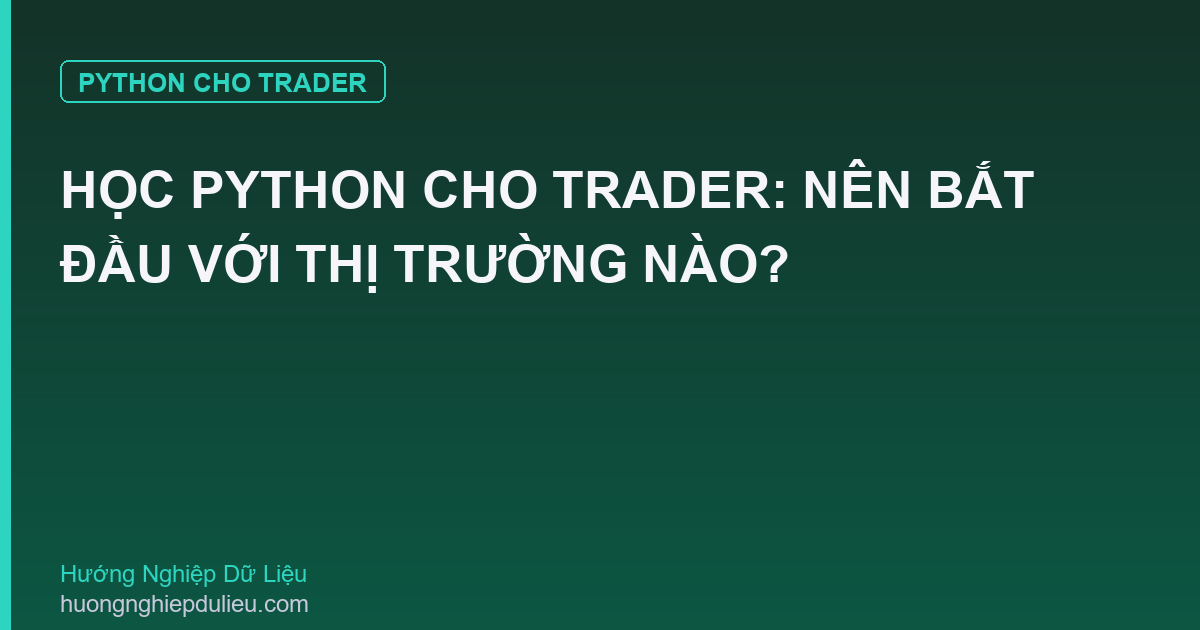 Học Python Cho Trader: Nên Bắt Đầu Với Thị Trường Nào?
