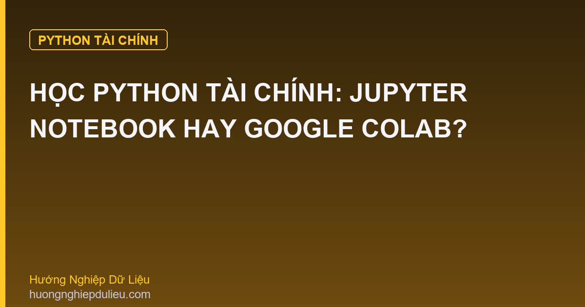 Học Python Tài Chính: Jupyter Notebook Hay Google Colab?