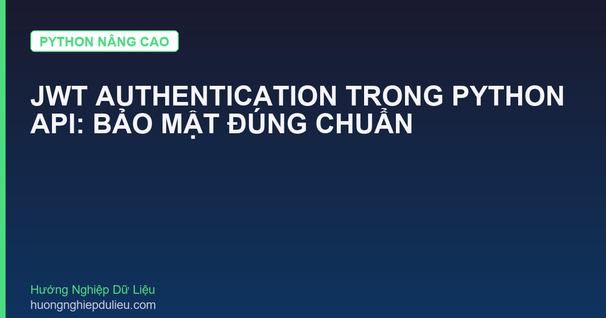 JWT Authentication Trong Python API: Bảo Mật Đúng Chuẩn