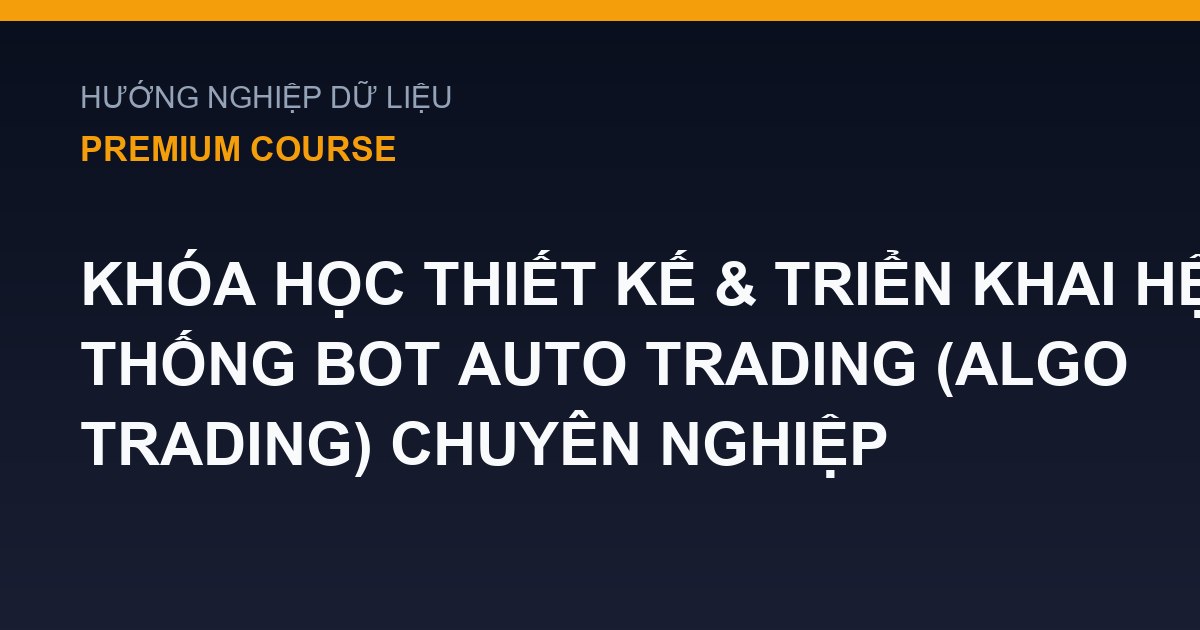 Khóa Học Thiết Kế & Triển Khai Hệ Thống Bot Auto Trading (Algo Trading) Chuyên Nghiệp