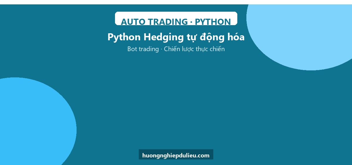Lập trình Python nâng cao Hedging tự động hóa — Khóa Auto Trading thực chiến