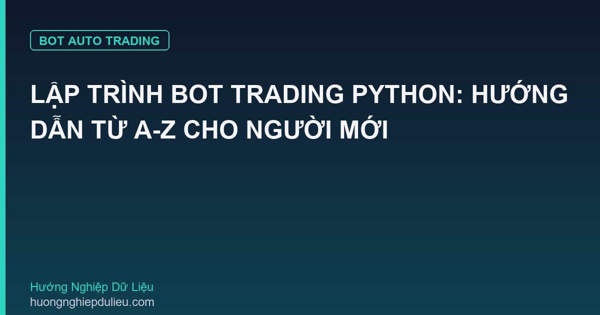 Lập Trình Bot Trading Python: Hướng Dẫn Từ A-Z Cho Người Mới