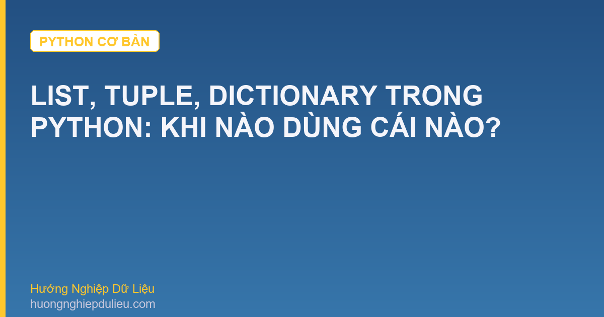 List, Tuple, Dictionary Trong Python: Khi Nào Dùng Cái Nào?