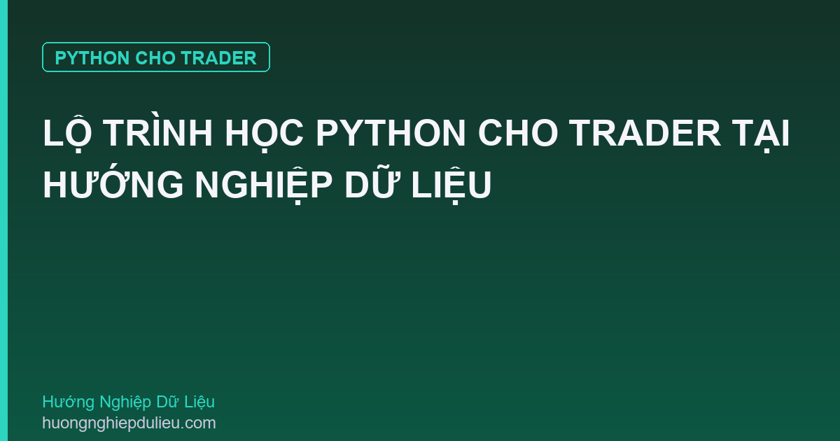 Lộ Trình Học Python Cho Trader Tại Hướng Nghiệp Dữ Liệu