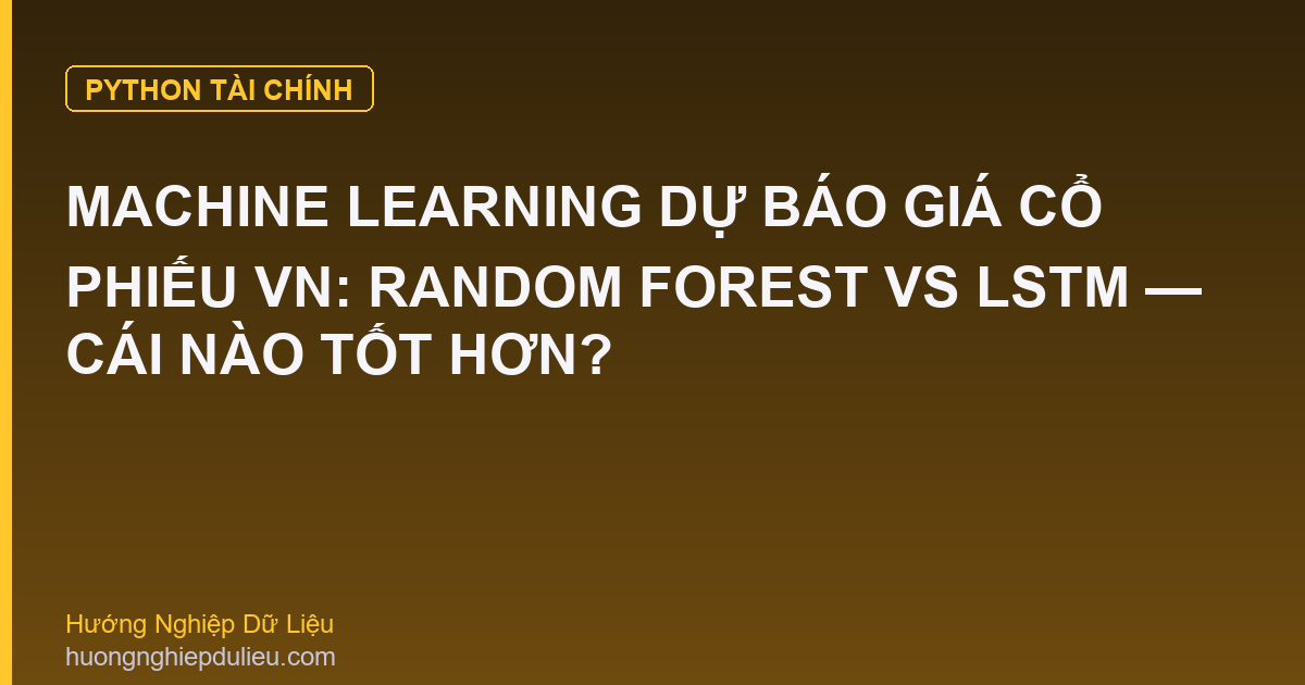 Machine Learning Dự Báo Giá Cổ Phiếu VN: Random Forest vs LSTM — Cái Nào Tốt Hơn?