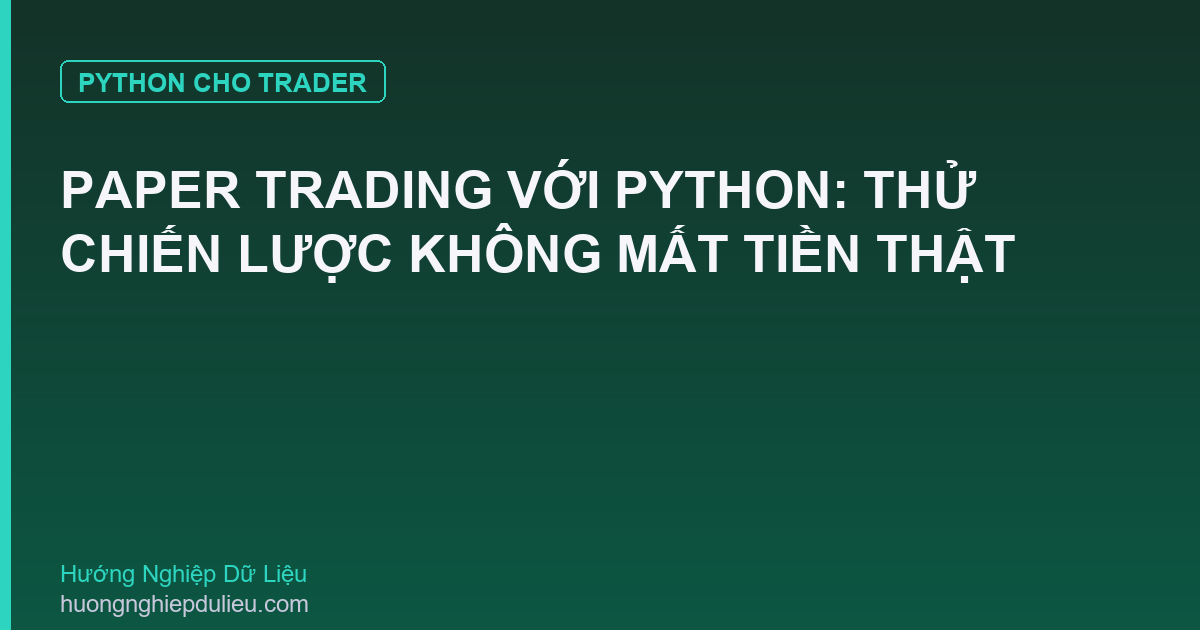 Paper Trading Với Python: Thử Chiến Lược Không Mất Tiền Thật
