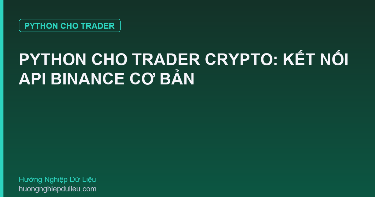 Python Cho Trader Crypto: Kết Nối API Binance Cơ Bản