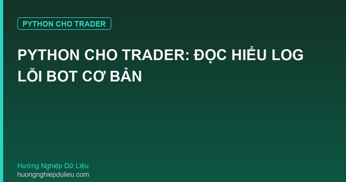 Python Cho Trader: Đọc Hiểu Log Lỗi Bot Cơ Bản