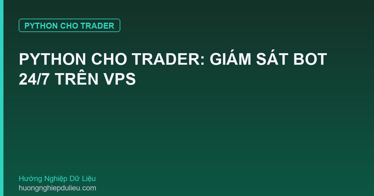 Python Cho Trader: Giám Sát Bot 24/7 Trên VPS