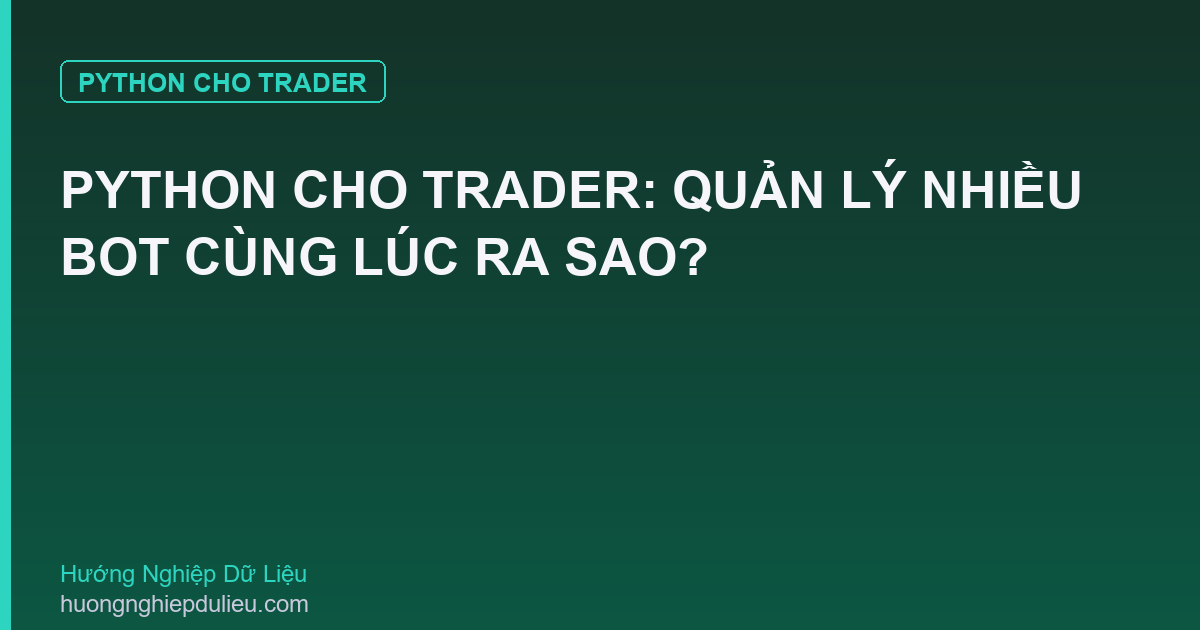 Python Cho Trader: Quản Lý Nhiều Bot Cùng Lúc Ra Sao?