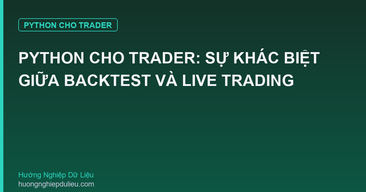 Python Cho Trader: Sự Khác Biệt Giữa Backtest Và Live Trading