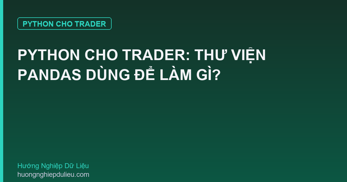 Python Cho Trader: Thư Viện Pandas Dùng Để Làm Gì?
