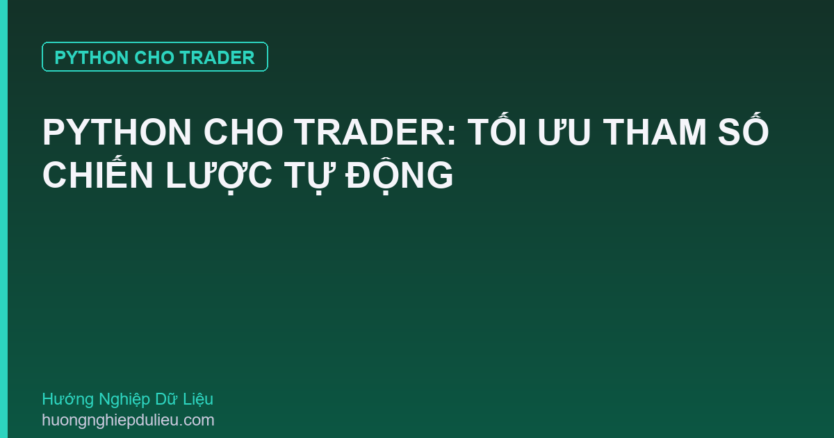 Python Cho Trader: Tối Ưu Tham Số Chiến Lược Tự Động