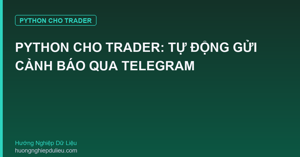 Python Cho Trader: Tự Động Gửi Cảnh Báo Qua Telegram