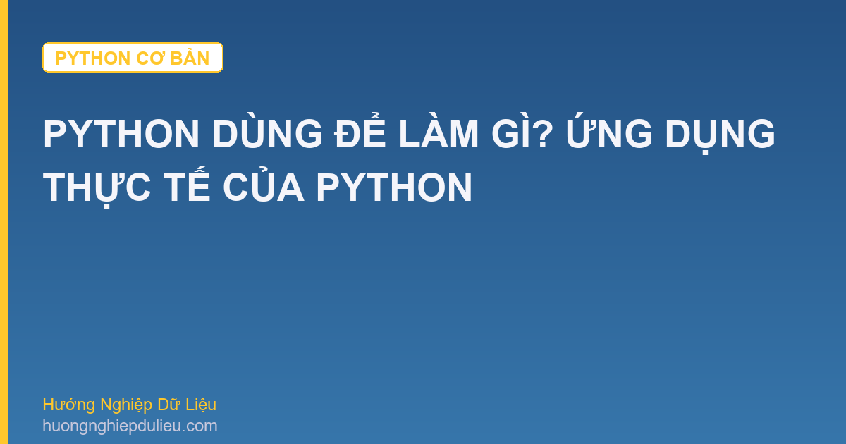 Python Dùng Để Làm Gì? Ứng Dụng Thực Tế Của Python