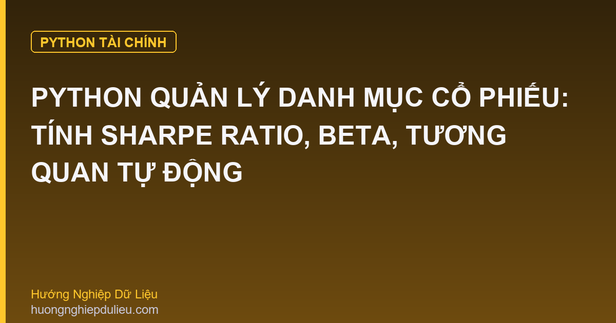 Python Quản Lý Danh Mục Cổ Phiếu: Tính Sharpe Ratio, Beta, Tương Quan Tự Động