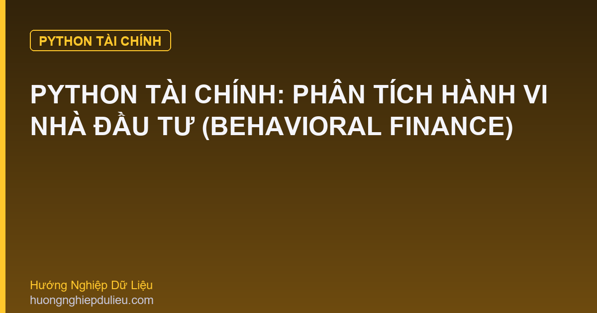 Python Tài Chính: Phân Tích Hành Vi Nhà Đầu Tư (Behavioral Finance)