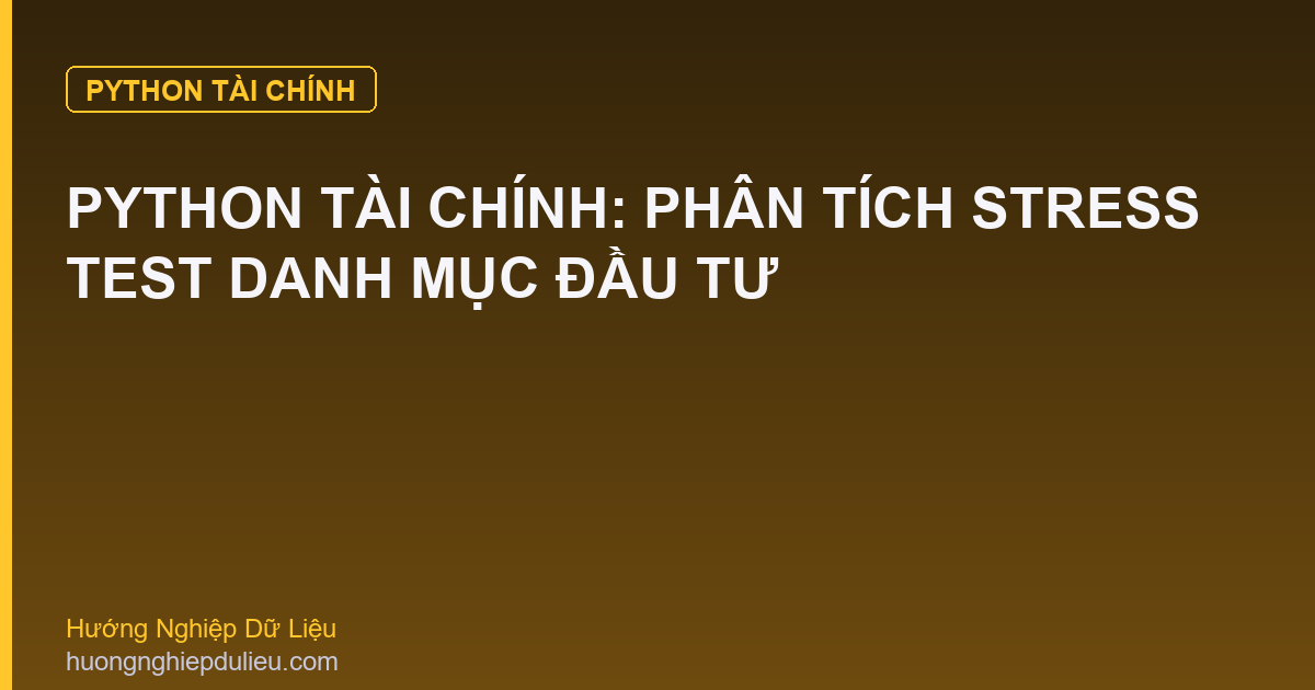 Python Tài Chính: Phân Tích Stress Test Danh Mục Đầu Tư