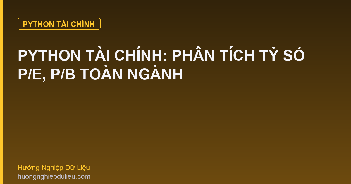 Python Tài Chính: Phân Tích Tỷ Số P/E, P/B Toàn Ngành