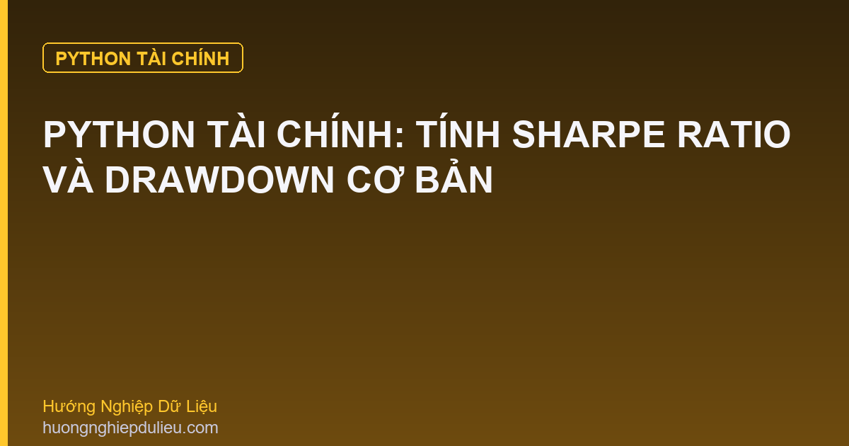 Python Tài Chính: Tính Sharpe Ratio Và Drawdown Cơ Bản