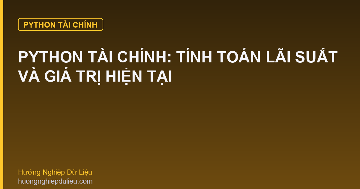 Python Tài Chính: Tính Toán Lãi Suất Và Giá Trị Hiện Tại