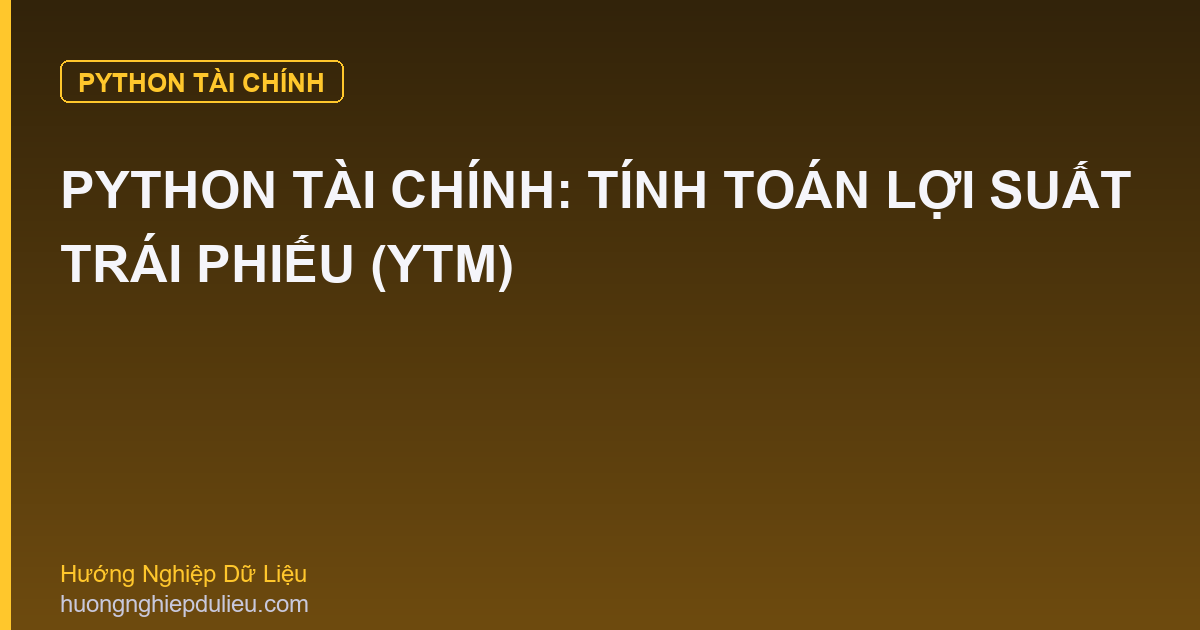 Python Tài Chính: Tính Toán Lợi Suất Trái Phiếu (YTM)