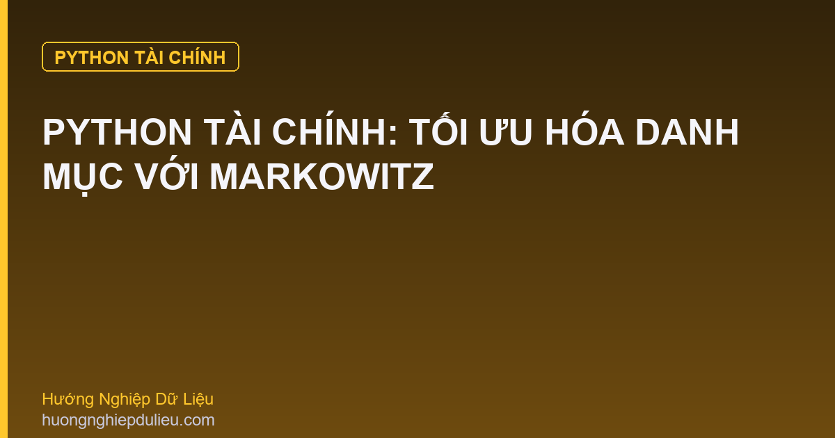 Python Tài Chính: Tối Ưu Hóa Danh Mục Với Markowitz