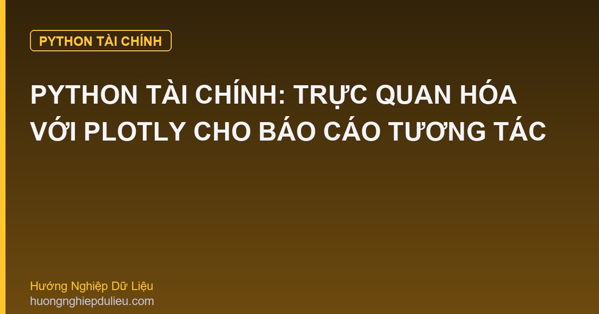 Python Tài Chính: Trực Quan Hóa Với Plotly Cho Báo Cáo Tương Tác