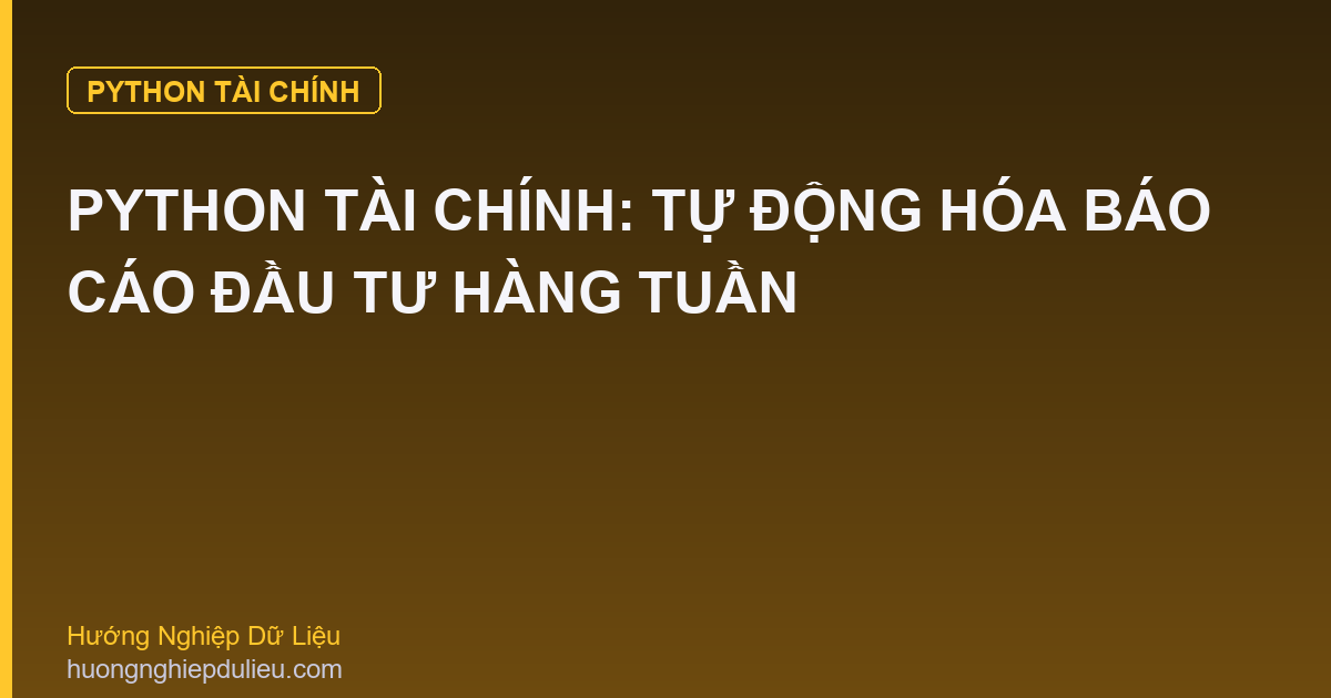 Python Tài Chính: Tự Động Hóa Báo Cáo Đầu Tư Hàng Tuần