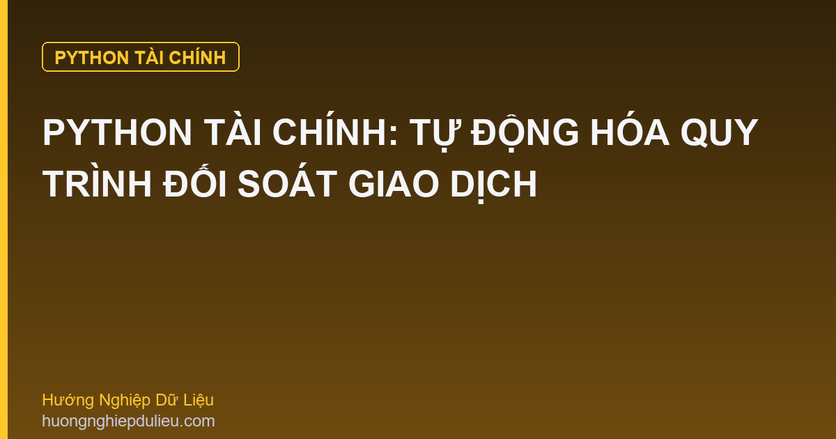 Python Tài Chính: Tự Động Hóa Quy Trình Đối Soát Giao Dịch